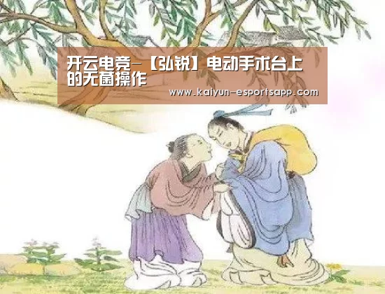 开云电竞-【弘锐】电动手术台上的无菌操作(图2) 开云平台