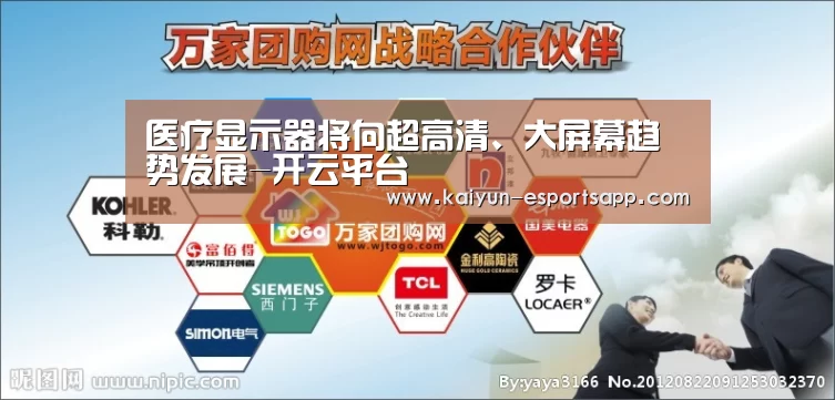 医疗显示器将向超高清、大屏幕趋势发展-开云平台(图4) 开云真人