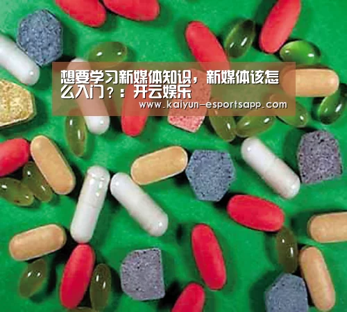 想要学习新媒体知识,新媒体该怎么入门?:开云娱乐(图3) 开云平台